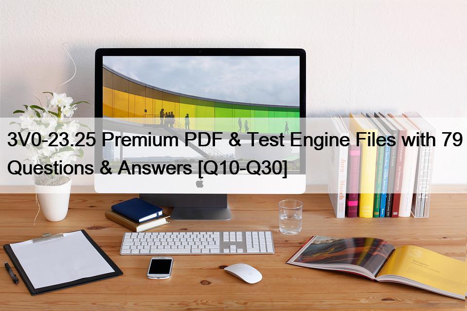 3V0-23.25 Premium PDF & Test Engine Files with 79 Questions & Answers [Q10-Q30]