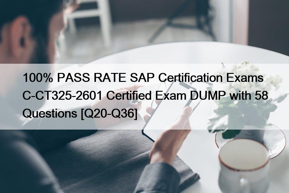 100% PASS RATE SAP Certification Exams C-CT325-2601 Certified Exam DUMP with 58 Questions [Q20-Q36]