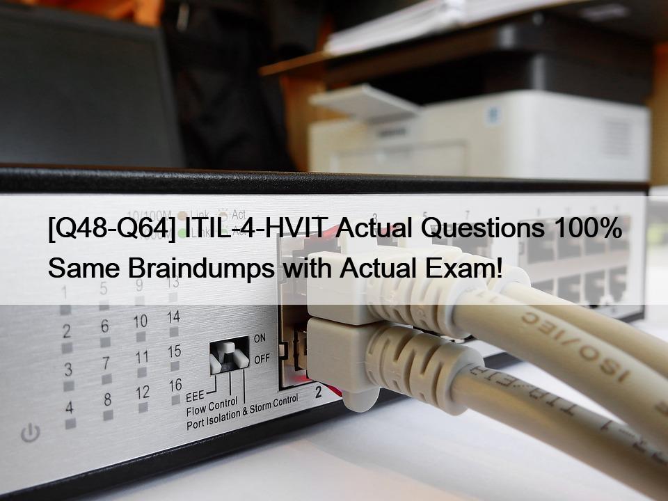 [Q48-Q64] ITIL-4-HVIT Actual Questions 100% Same Braindumps with Actual Exam!
