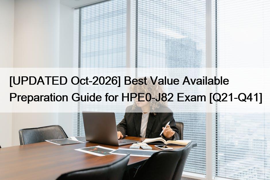 [UPDATED Oct-2026] Best Value Available Preparation Guide for HPE0-J82 Exam [Q21-Q41]